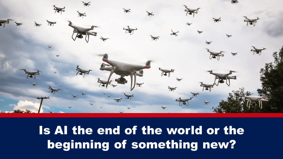 Is artificial intelligence the end of the world or the beginning of something new?