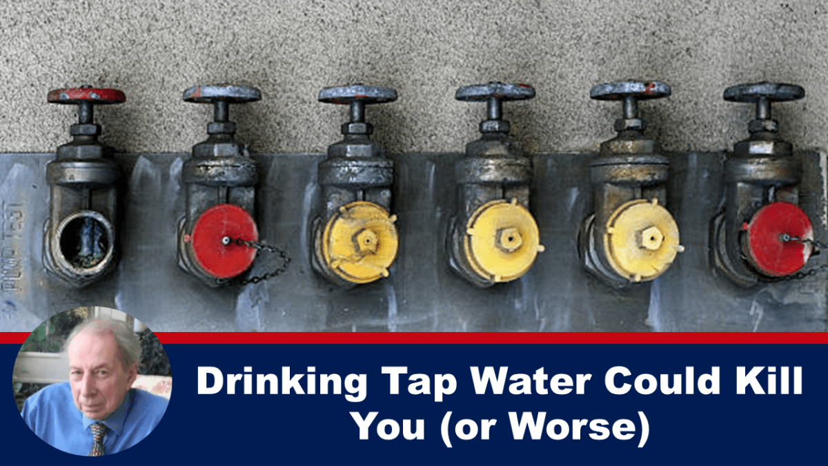 Drinking tap water can kill you (or worse)
